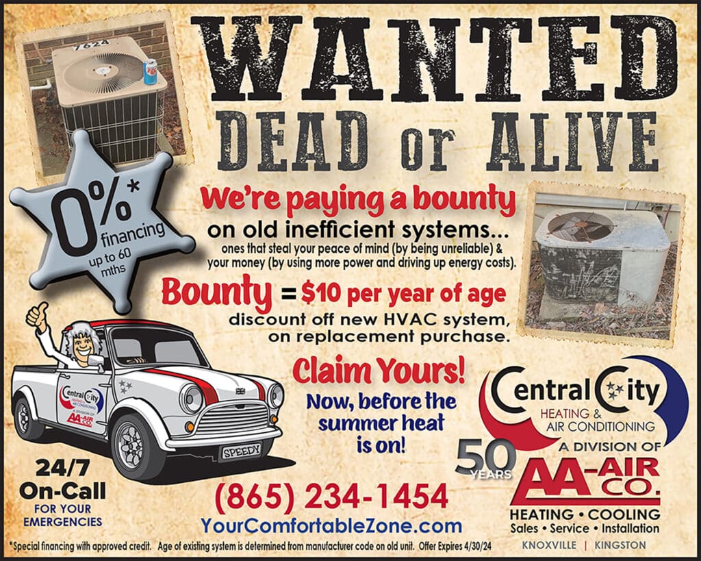 Wanted dead or alive. We're paying a bounty on old inefficient systems… ones that steal your peace of mind (by being unreliable) & your money (by using more power and driving up energy costs). Bounty = $10 per year of age discount off new HVAC system, on replacement purchase. Claim Yours! Now, before the summer heat is on! *Special financing with approved credit. Age of existing system is determined from manufacturer code on old unit. Offer Expires 4/30/24. (865) 234-1454.